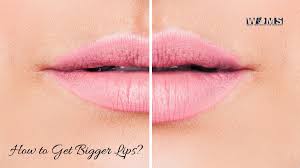 how to get bigger lips 8 instant and