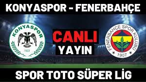 Konyaspor Fenerbahçe maçı Canlı izle! Konya FB matbet, taraftarium, justin  TV, canlı maç izle! - Haberler