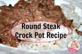 round steak crock pot recipe dana k