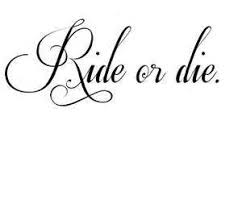 See more ideas about tattoos, ride or die tattoo, tattoo designs. 49 Catchy Ride Or Die Quotes Sayings Images Graphics Picsmine