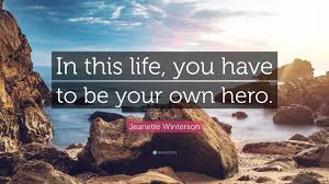 There are so many new superhero movies being released this year, so i've decided to create an awesome collection of the most motivational superhero quotes. Jeanette Winterson Quote In This Life You Have To Be Your Own Hero