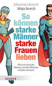 Amazon.com: So können starke Männer starke Frauen lieben: Warum manche  Männer wieder Machos werden müssen (German Edition) eBook : Storch,  Johannes, Storch, Maja: Kindle Store