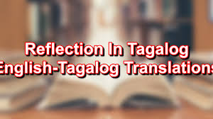 You could, for instance, reflect upon your day, upon the choices and decisions that. Reflection In Tagalog English To Tagalog Translations