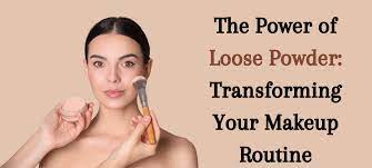 the power of loose powder transforming