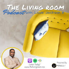 The Living Room Podcast with Louis Jackson III