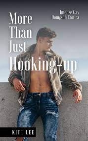 More Than Just Hooking-up: Intense Gay Dom/Sub Erotica by Kitt Lee |  Goodreads