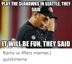 Watch this snf classic tonight at 8pm et on a full list of nfl teams drake has supported (from left to right: Play The Seahawksin Seattle They Said Itwillbe Fun They Said Quickmemecom Rams Vs 49ers Memes Quickmeme San Francisco 49ers Meme On Me Me