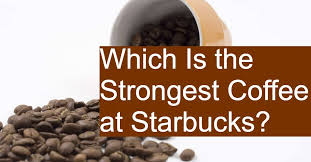 Which Is The Strongest Coffee At Starbucks