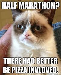 Half Marathon? There had better be pizza invloved. - Grumpy Cat ... via Relatably.com