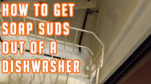 get soap suds out of a dishwasher
