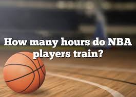 how many hours do nba players train
