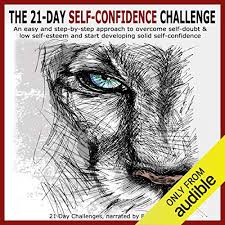 Put yourself outside of your comfort zone and find your inner strength by leena lomeli updated may 8, 2019. The 21 Day Self Confidence Challenge By 21 Day Challenges Audiobook Audible Com
