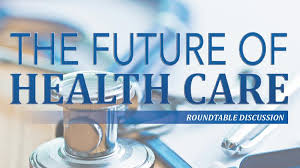 The Future Of Healthcare A Roundtable Discussion