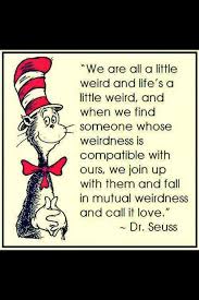 It's weird how you can actually feel it in your chest and. Mutual Weirdness Love Dr Seuss Quotes Quotesgram