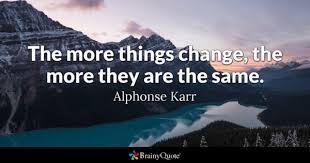 Alphonse Karr - The more things change, the more they are...