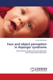 Asperger's syndrome is the old term for a form of autism. Face And Object Perception In Asperger Syndrome 978 3 8383 1226 2 9783838312262 3838312260