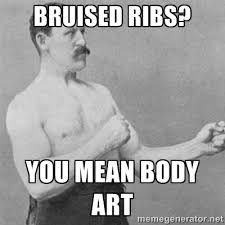 Bruised Ribs? You mean body art - overly manlyman | Meme Generator via Relatably.com