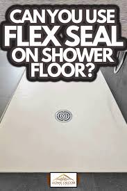 Can You Use Flex Seal On Shower Floor