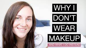 why i don t wear makeup and what i do