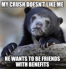 These quotes are a mix of sad, savage, funny. Meme Creator Funny My Crush Doesn T Like Me He Wants To Be Friends With Benefits Meme Generator At Memecreator Org