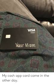 Check spelling or type a new query. Visa Debit My Cash App Card Came In The Other Day Funny Meme On Me Me