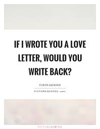 If I Wrote You A Love Letter Would You Write Back