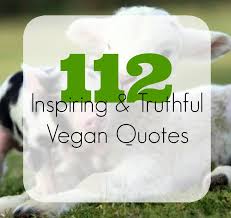 The only way to save a rhinoceros is to save the environment in which it every day, i have the choice to live a life of compassion that not only saves animals but helps the. 112 Inspirational Truthful Vegan Quotes The Friendly Fig
