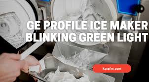 why ge profile ice maker blinking green