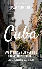 plan your trip to cuba everything you