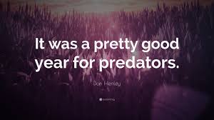 The best teacher lodges an intent not in the mind but in the heart. Don Henley Quote It Was A Pretty Good Year For Predators
