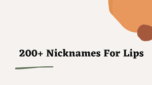lips nicknames 200 cute and adorable