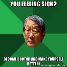 You feeling sick? BECOME DOCTOR AND MAKE YOURSELF BETTER! - High ... via Relatably.com