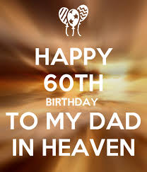 happy 60th birthday to my dad in heaven