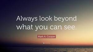 Always look beyond what you can see. Mark A Cooper Quote Always Look Beyond What You Can See