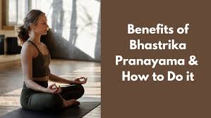 benefits of bhastrika pranayama and how