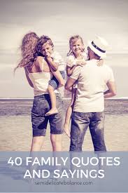 Family is the thing we hold most dear; 40 Family Quotes And Sayings