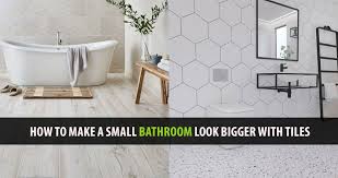 small bathroom look bigger with tiles