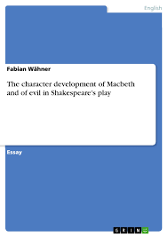 Grin The Character Development Of Macbeth And Of Evil In Shakespeares Play