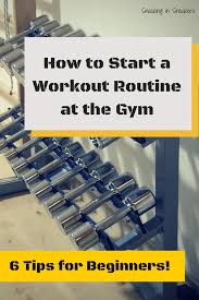 How To Start A Workout Routine At The Gym Fitness Tips For