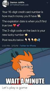 3 digit code on back of credit card. Damion Jolliffe Your 16 Digit Credit Card Number Is How Much Money You Ll Have The Expiration Date Is When You Ll Find True Love The 3 Digit Code On The Back Is Your New Lucky