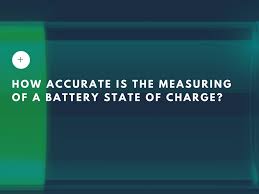 How Accurate Is The Measuring Of A Battery State Of Charge