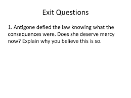 antigone scene ppt exit questions 1 antigone defied the law knowing what the consequences were