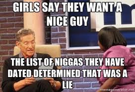 Girls say they want a nice guy The list of niggas they have dated ... via Relatably.com