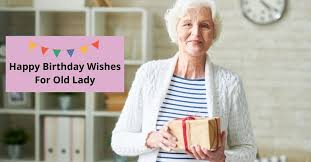 Happy birthday, my dear old friend! 150 Best Happy Birthday Wishes For Old Lady