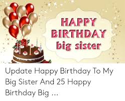 However, if you doubt your sense of humor or just have a lack of knowledge (because someone supposes a meme to be a. Happy Birthday Big Sister Update Happy Birthday To My Big Sister And 25 Happy Birthday Big Birthday Meme On Me Me