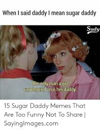 See more ideas about humor, bones funny, daddy meme. When I Said Daddy I Mean Sugar Daddy Suda The Only Man A Girl Can Depend On Is Her Daddy 15 Sugar Daddy Memes That Are Too Funny Not To Share