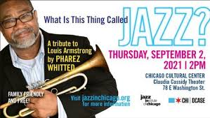 What Is This Thing Called Jazz? A Tribute to Louis Armstrong by Pharez  Whitted | Chicago Cultural Center | September 2, 2021