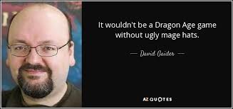 Rich, poor, upper class, lower class, outcast, welcomed member of society, any of them can produce a hero with the brains, the courage, and heart. David Gaider Quote It Wouldn T Be A Dragon Age Game Without Ugly Mage