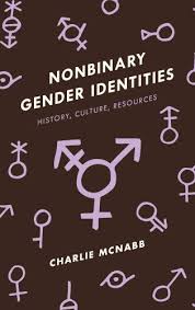 Nonbinary tanımını anlamak için bilmemiz gereken en önemli terimlerden bir tanesi: Nonbinary Gender Identities History Culture Resources 9781442275515