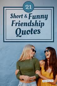 Without friends, you cannot live the desired experience.… 21 Short And Funny Friendship Quotes Allwording Com